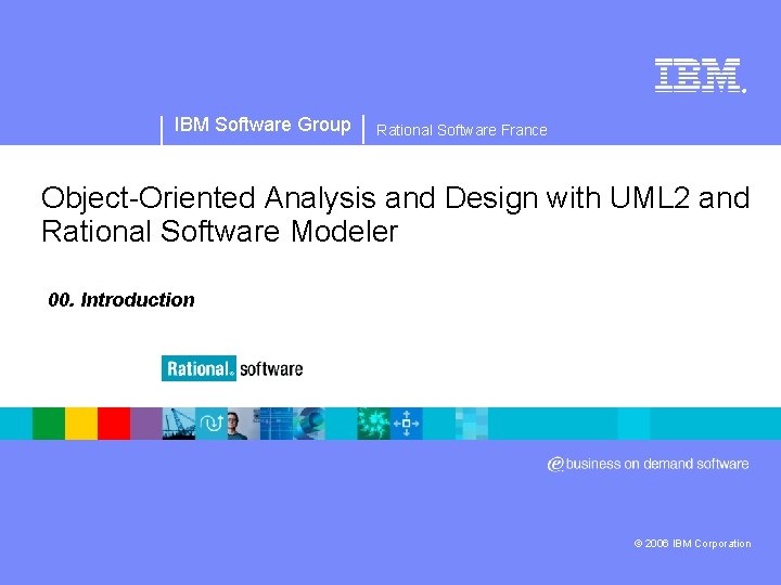 ® IBM Software Group Rational Software France Object Oriented Analysis and Design with UML