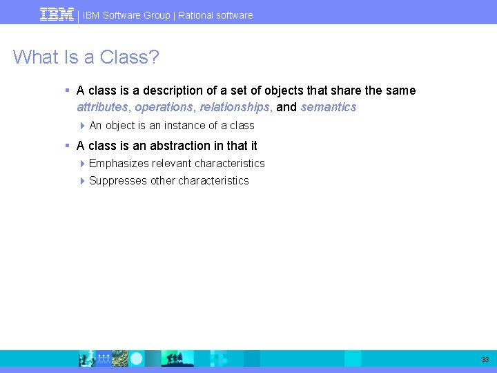 IBM Software Group | Rational software What Is a Class? § A class is