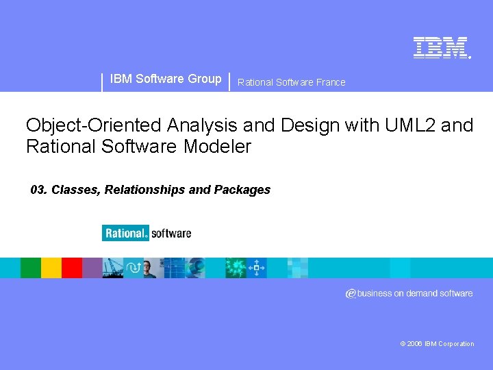 ® IBM Software Group Rational Software France Object Oriented Analysis and Design with UML