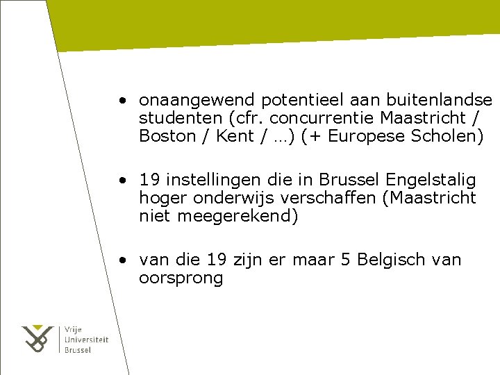  • onaangewend potentieel aan buitenlandse studenten (cfr. concurrentie Maastricht / Boston / Kent