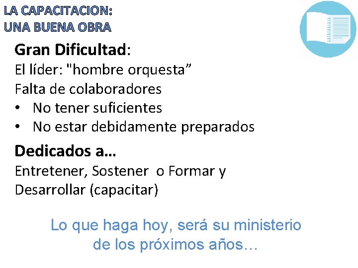 LA CAPACITACION: UNA BUENA OBRA Gran Dificultad: El líder: "hombre orquesta” Falta de colaboradores