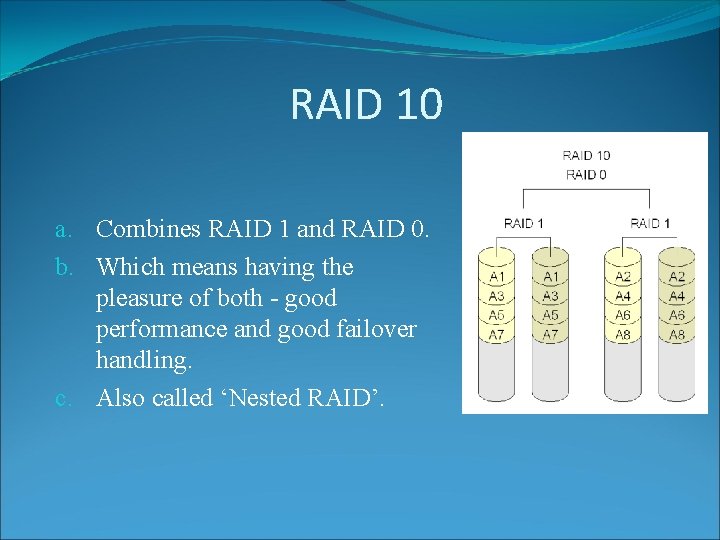RAID 10 a. Combines RAID 1 and RAID 0. b. Which means having the