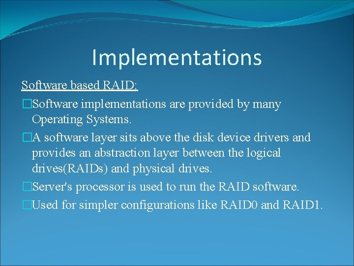 Implementations Software based RAID: �Software implementations are provided by many Operating Systems. �A software