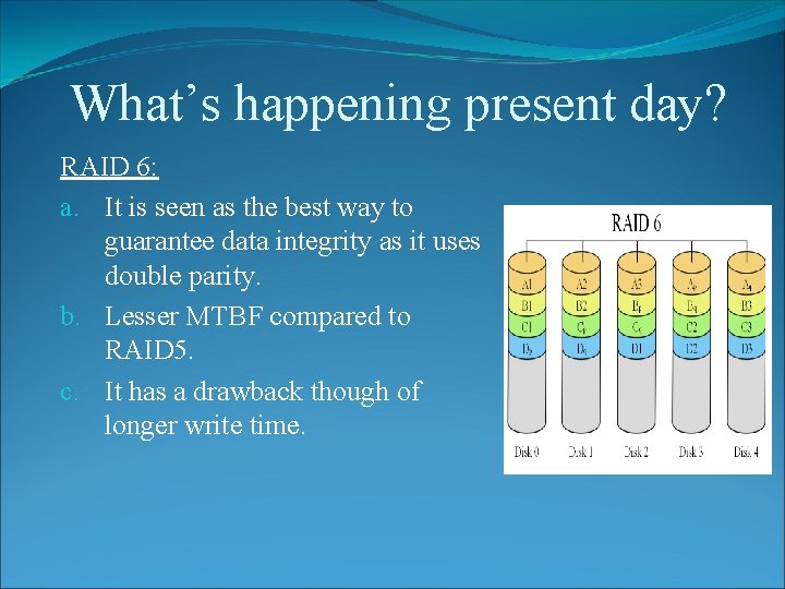 What’s happening present day? RAID 6: a. It is seen as the best way
