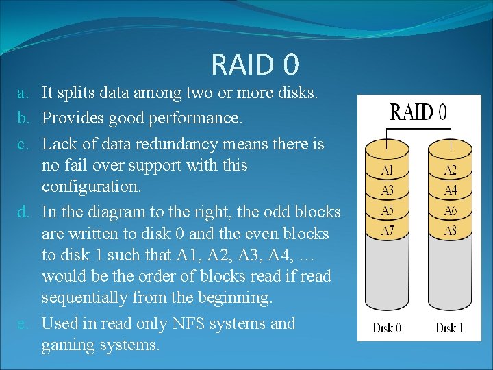 RAID 0 a. It splits data among two or more disks. b. Provides good
