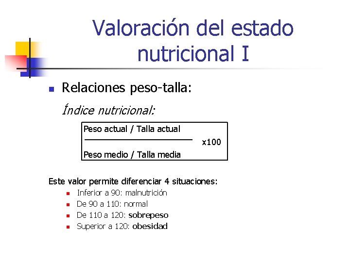Valoración del estado nutricional I n Relaciones peso-talla: Índice nutricional: Peso actual / Talla