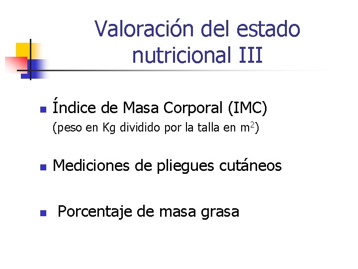 Valoración del estado nutricional III n Índice de Masa Corporal (IMC) (peso en Kg