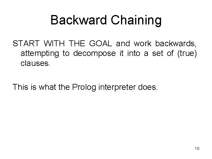 Backward Chaining START WITH THE GOAL and work backwards, attempting to decompose it into