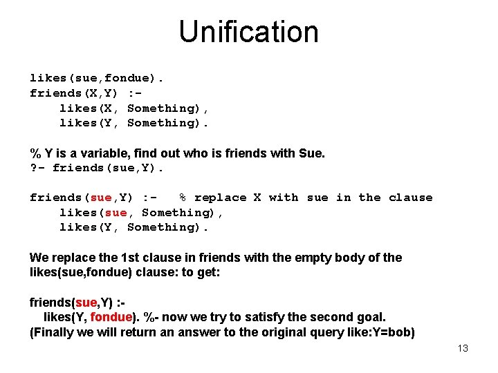 Unification likes(sue, fondue). friends(X, Y) : likes(X, Something), likes(Y, Something). % Y is a Unification likes(sue, fondue). friends(X, Y) : likes(X, Something), likes(Y, Something). % Y is a