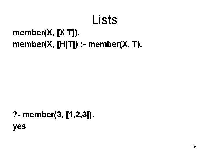 Lists member(X, [X|T]). member(X, [H|T]) : - member(X, T). ? - member(3, [1, 2,