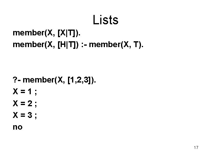 Lists member(X, [X|T]). member(X, [H|T]) : - member(X, T). ? - member(X, [1, 2,