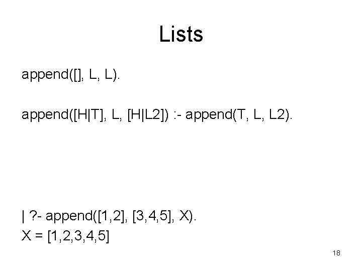 Lists append([], L, L). append([H|T], L, [H|L 2]) : - append(T, L, L 2).