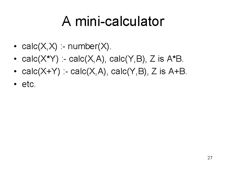 A mini-calculator • • calc(X, X) : - number(X). calc(X*Y) : - calc(X, A),