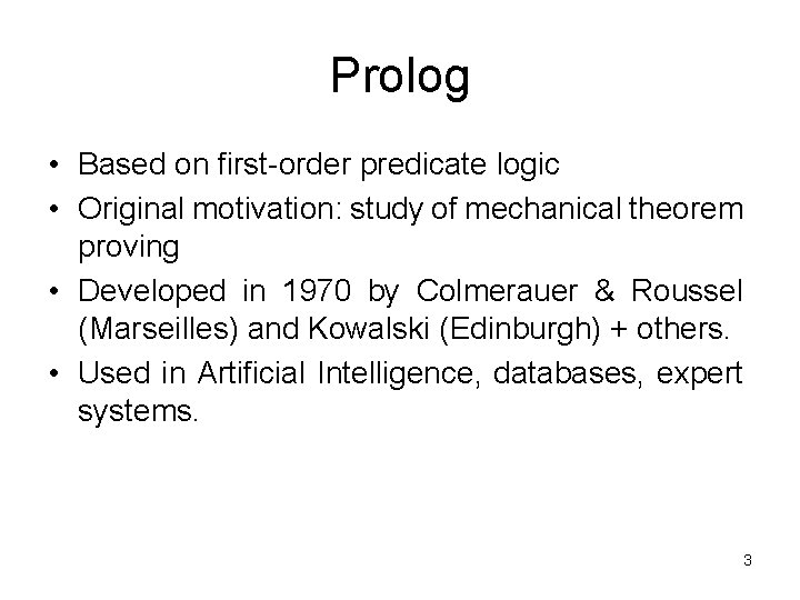 Prolog • Based on first-order predicate logic • Original motivation: study of mechanical theorem Prolog • Based on first-order predicate logic • Original motivation: study of mechanical theorem