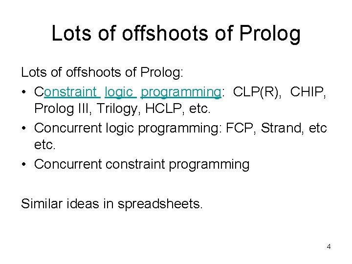 Lots of offshoots of Prolog: • Constraint logic programming: CLP(R), CHIP, Prolog III, Trilogy,