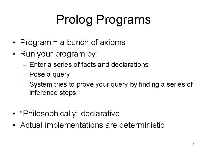 Prolog Programs • Program = a bunch of axioms • Run your program by: Prolog Programs • Program = a bunch of axioms • Run your program by: