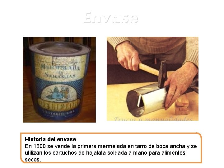 Envase Historia del envase En 1800 se vende la primera mermelada en tarro de