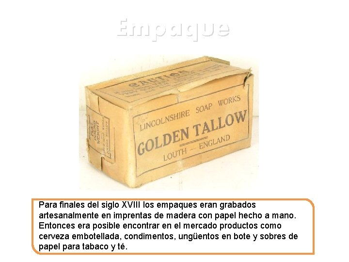 Empaque Para finales del siglo XVIII los empaques eran grabados artesanalmente en imprentas de