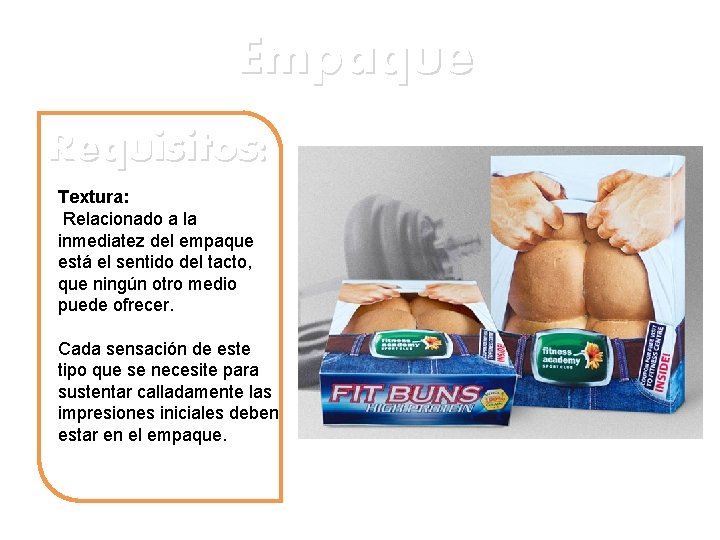 Empaque Requisitos: Textura: Relacionado a la inmediatez del empaque está el sentido del tacto,