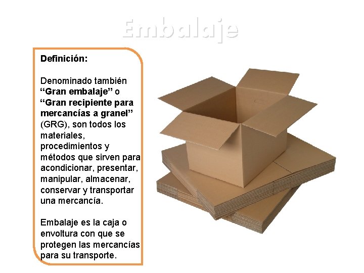 Embalaje Definición: Denominado también “Gran embalaje” o “Gran recipiente para mercancías a granel” (GRG),