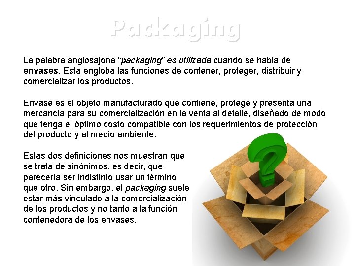 Packaging La palabra anglosajona “packaging” es utilizada cuando se habla de envases. Esta engloba