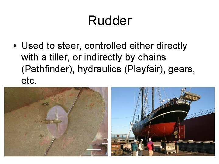 Rudder • Used to steer, controlled either directly with a tiller, or indirectly by