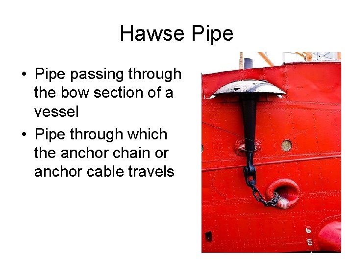 Hawse Pipe • Pipe passing through the bow section of a vessel • Pipe