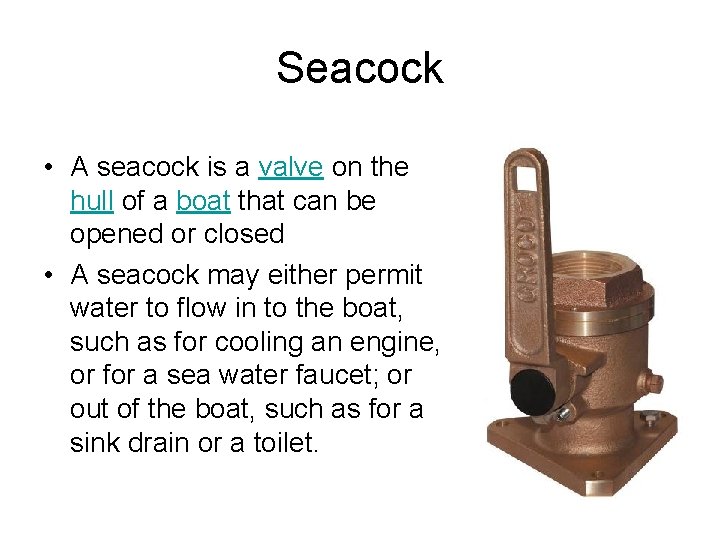Seacock • A seacock is a valve on the hull of a boat that