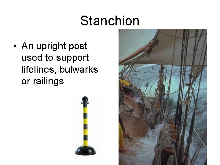 Stanchion • An upright post used to support lifelines, bulwarks or railings 