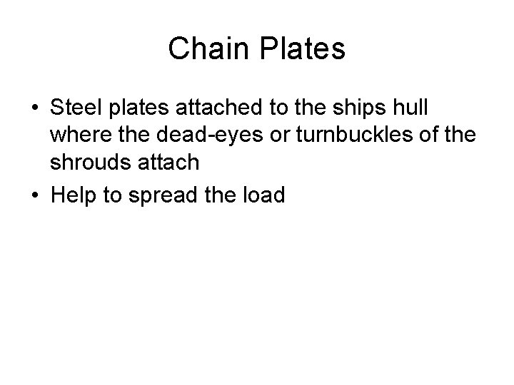 Chain Plates • Steel plates attached to the ships hull where the dead-eyes or