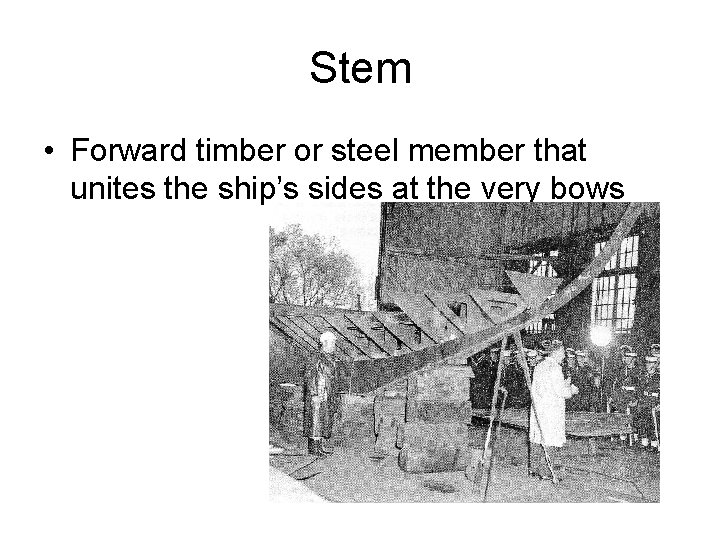 Stem • Forward timber or steel member that unites the ship’s sides at the