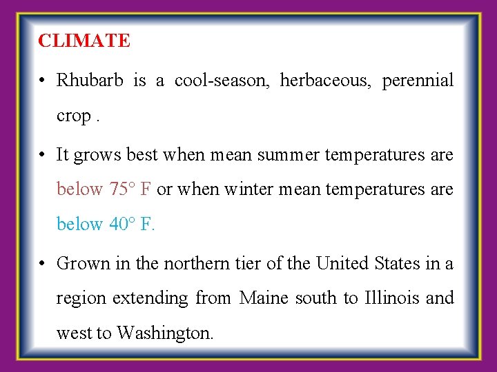 CLIMATE • Rhubarb is a cool-season, herbaceous, perennial crop. • It grows best when