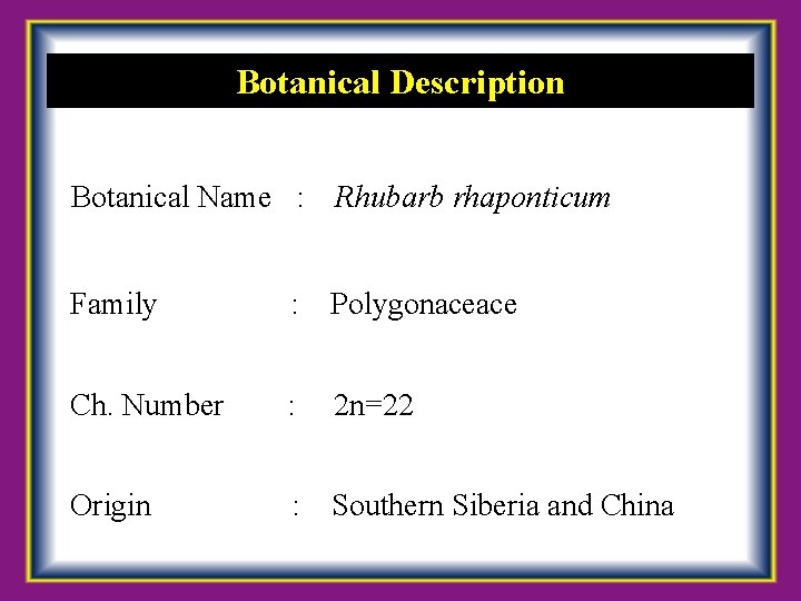 Botanical Description Botanical Name : Rhubarb rhaponticum Family : Polygonaceace Ch. Number : 2