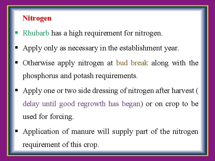  Nitrogen Rhubarb has a high requirement for nitrogen. Apply only as necessary in