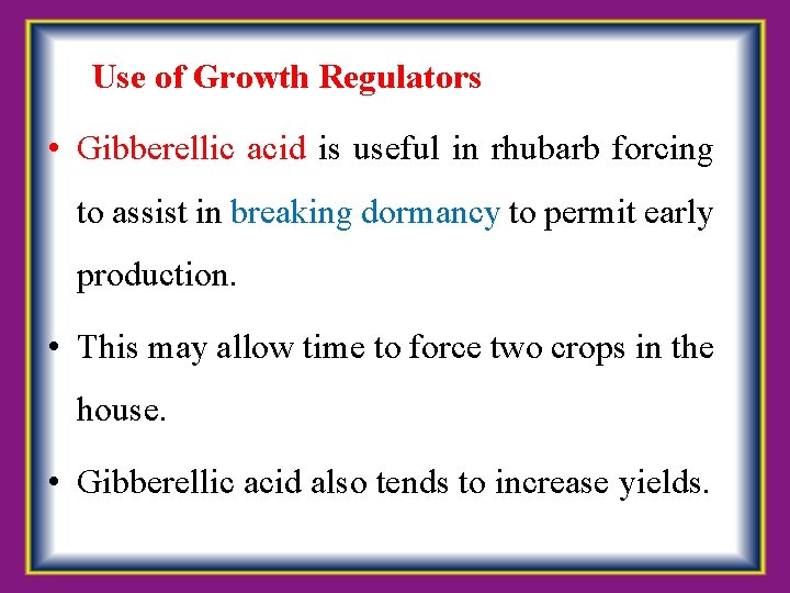  Use of Growth Regulators • Gibberellic acid is useful in rhubarb forcing to