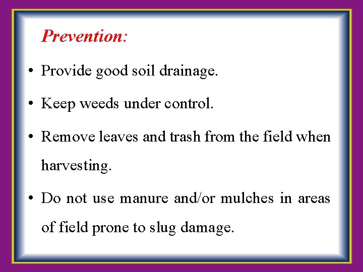 Prevention: • Provide good soil drainage. • Keep weeds under control. • Remove leaves