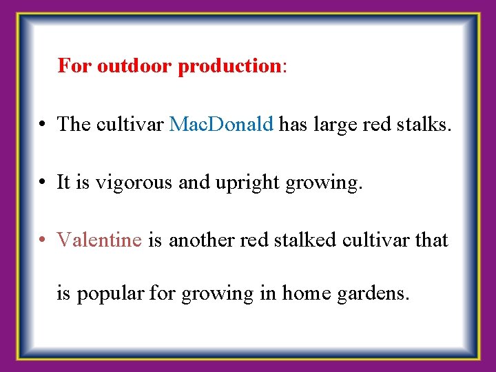  For outdoor production: • The cultivar Mac. Donald has large red stalks. •