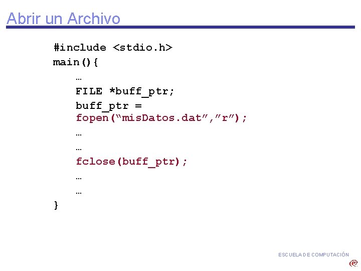 Abrir un Archivo #include <stdio. h> main(){ … FILE *buff_ptr; buff_ptr = fopen(“mis. Datos.