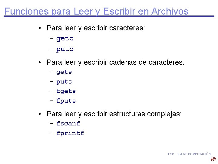 Funciones para Leer y Escribir en Archivos • Para leer y escribir caracteres: -