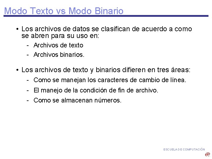 Modo Texto vs Modo Binario • Los archivos de datos se clasifican de acuerdo