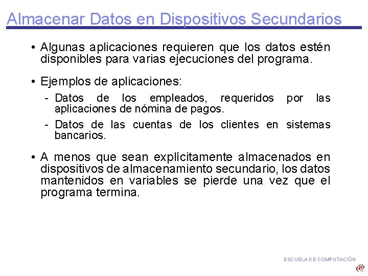 Almacenar Datos en Dispositivos Secundarios • Algunas aplicaciones requieren que los datos estén disponibles