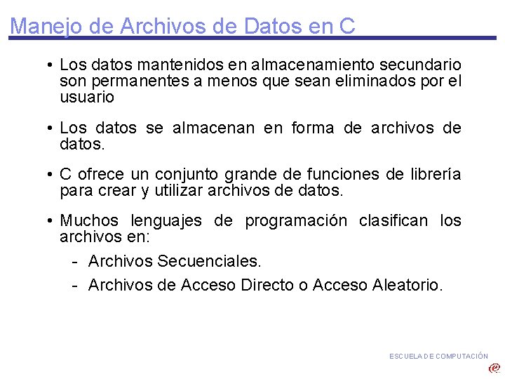 Manejo de Archivos de Datos en C • Los datos mantenidos en almacenamiento secundario