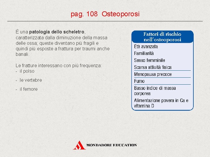 pag. 108 Osteoporosi È una patologia dello scheletro, caratterizzata dalla diminuzione della massa delle