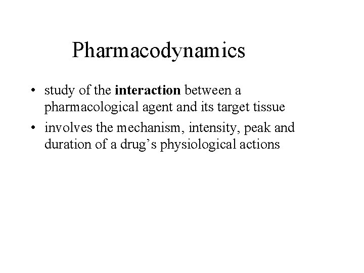 Pharmacodynamics • study of the interaction between a pharmacological agent and its target tissue