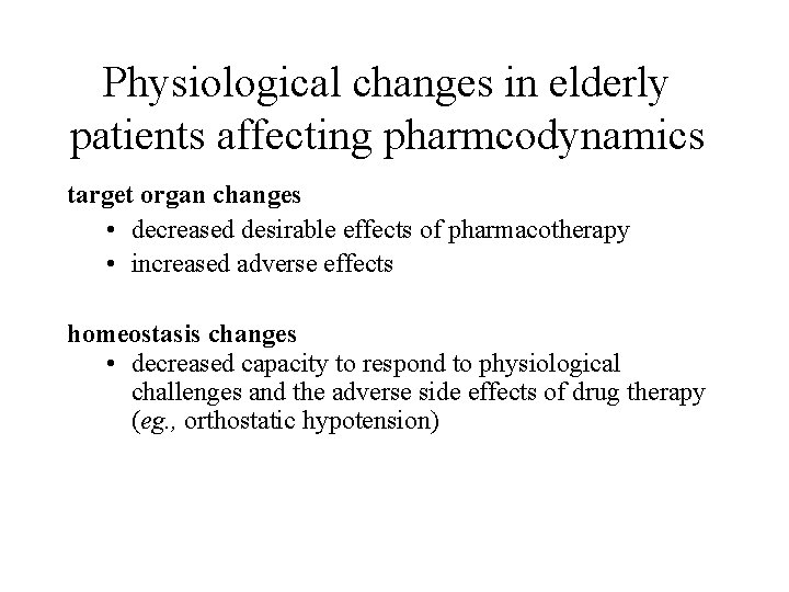 Physiological changes in elderly patients affecting pharmcodynamics target organ changes • decreased desirable effects