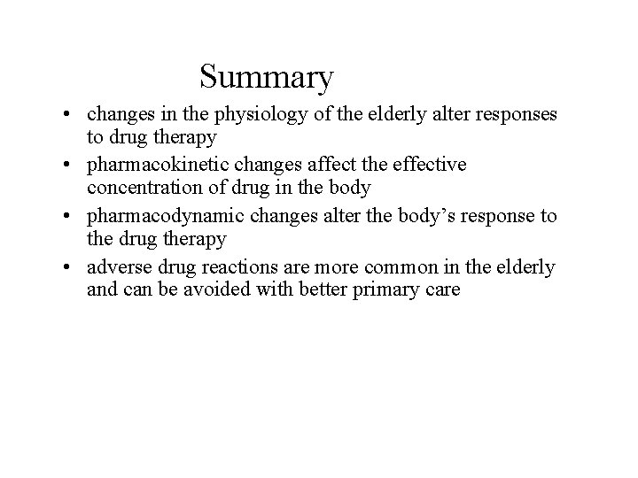 Summary • changes in the physiology of the elderly alter responses to drug therapy