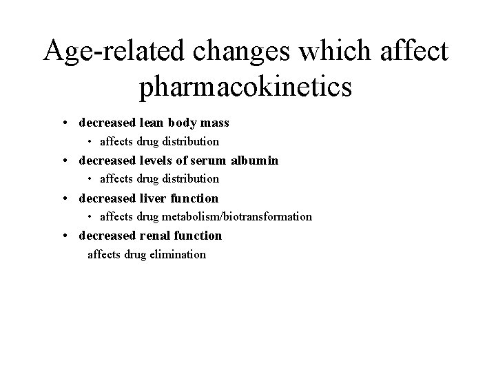 Age-related changes which affect pharmacokinetics • decreased lean body mass • affects drug distribution