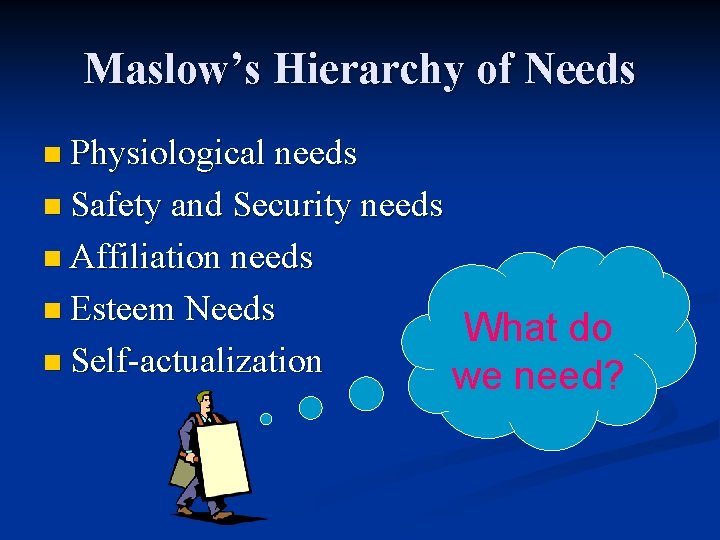 Maslow’s Hierarchy of Needs n Physiological needs n Safety and Security needs n Affiliation