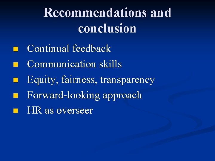 Recommendations and conclusion n n Continual feedback Communication skills Equity, fairness, transparency Forward-looking approach