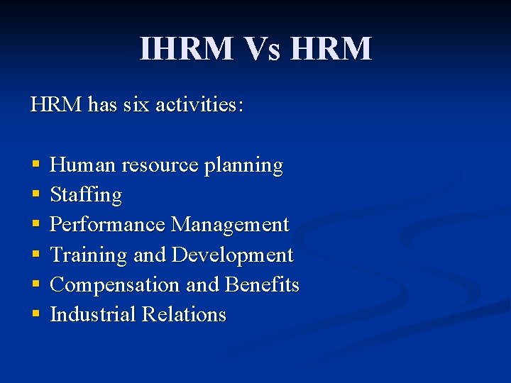IHRM Vs HRM has six activities: § § § Human resource planning Staffing Performance
